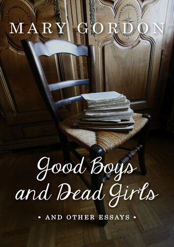 Good Boys And Dead Girls And Other Essays Mary Gordon