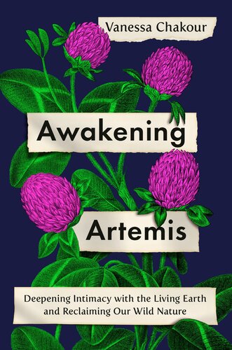 Awakening Artemis Deepening Intimacy With The Living Earth And Reclaiming Our Wild Nature Vanessa Chakour