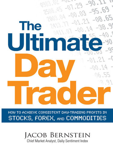 The Ultimate Day Trader How To Achieve Consistent Day Trading Profits In Stocks Forex And Commodities Jacob Bernstein