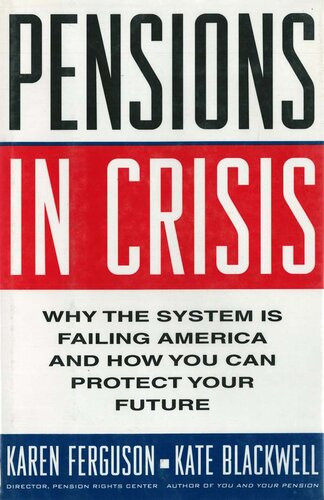 Pensions In Crisis Why The System Is Failing America And How You Can Protect Your Future Karen Ferguson Kate Blackwell
