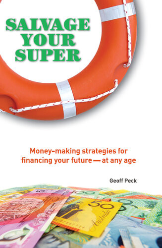 Salvage Your Super Moneymaking Strategies For Financing Your Future At Any Age Geoff Peck