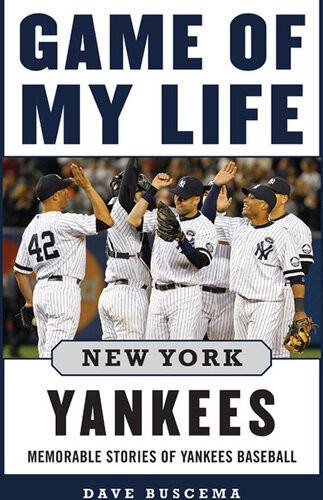 Game Of My Life New York Yankees Memorable Stories Of Yankees Baseball Dave Buscema