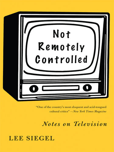 Not Remotely Controlled Notes On Television Lee Siegel