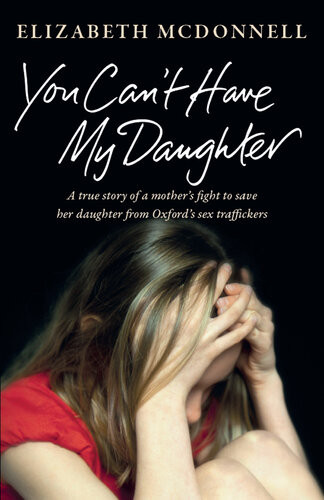 You Cant Have My Daughter A Mothers Desperate Fight To Save Her Daughter From Sex Traffickers A Powerful True Story Elizabeth Mcdonnell