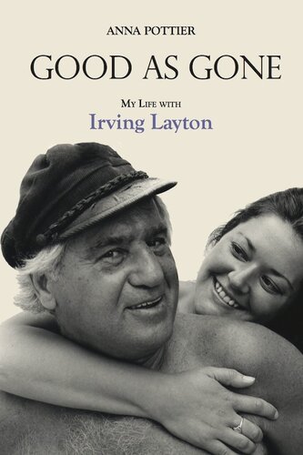 Good As Gone My Life With Irving Layton Anna Pottier