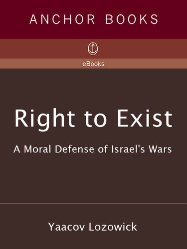 Right To Exist A Moral Defense Of Israels Wars Yaacov Lozowick