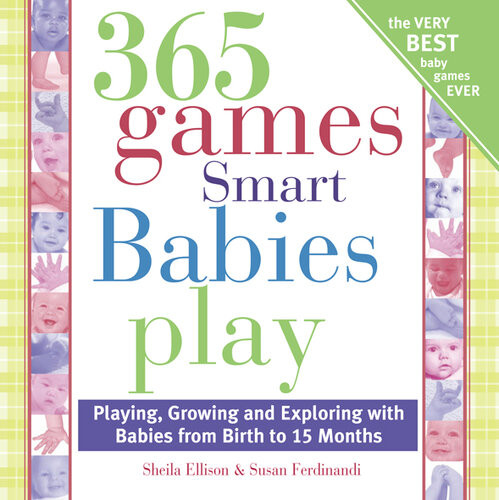 365 Games Smart Babies Play Playing Growing And Exploring With Babies From Birth To 15 Months 2nd Edition Sheila Ellison Susan Ferdinandi