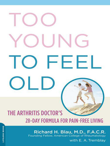 Too Young To Feel Old The Arthritis Doctors 28day Formula For Painfree Living Richard Blau E A Tremblay