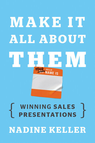 Make It All About Them Winning Sales Presentations Nadine Keller