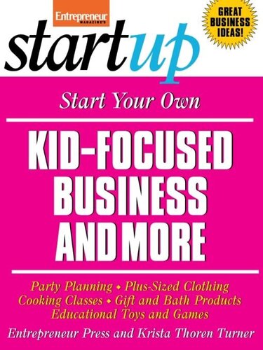 Start Your Own Kid Focused Business And More Party Planning Cooking Classes Gift And Bath Products Plussized Clothing Educational Toys And G Entrepreneur Press