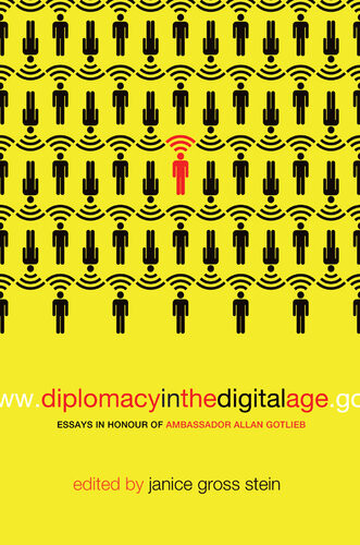 Diplomacy In The Digital Age Essays In Honour Of Ambassador Allan Gotlieb Janice Gross Stein