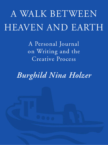 A Walk Between Heaven And Earth A Personal Journal On Writing And The Creative Process Burghild Nina Holzer