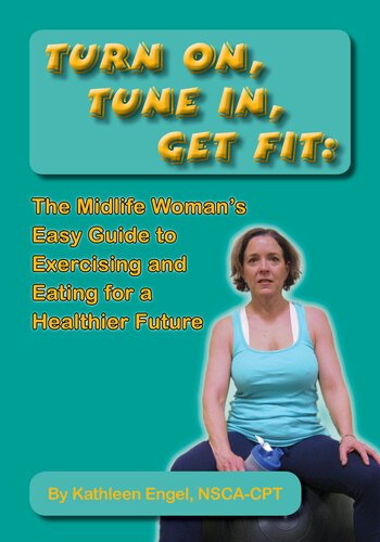 Turn On Tune In Get Fit The Midlife Womans Easy Guide To Exercising And Eating For A Healthier Future Kathleen Engel