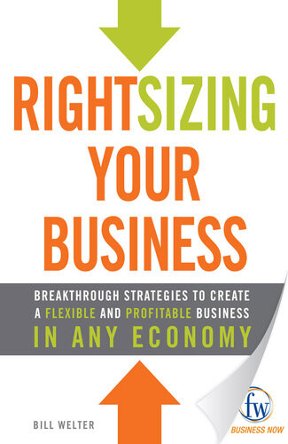 Rightsizing Your Business Breakthrough Strategies To Create A Flexible And Profitable Business In Any Economy Bill Welter