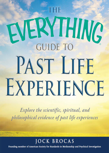 The Everything Guide To Past Life Experience Explore The Scientific Spiritual And Philosophical Evidence Of Past Life Experiences Jock Brocas
