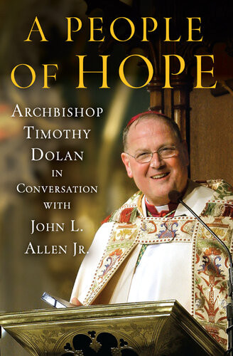 A People Of Hope Archbishop Timothy Dolan In Conversation With John L Allen Jr John L Allen