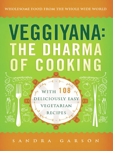 Veggiyana The Dharma Of Cooking With 108 Deliciously Easy Vegetarian Recipes Sandra Garson