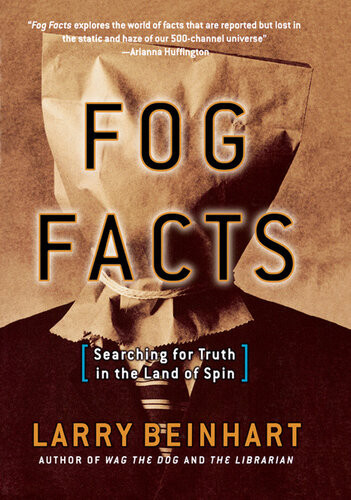 Fog Facts Searching For Truth In The Land Of Spin Larry Beinhart