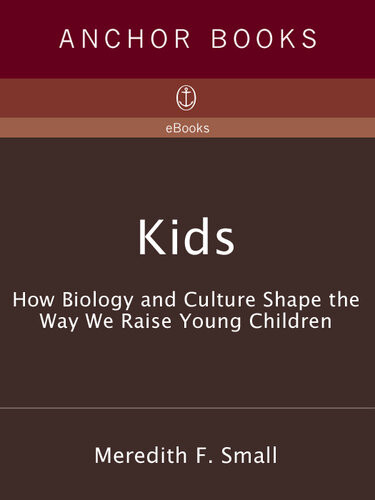 Kids How Biology And Culture Shape The Way We Raise Young Children Meredith Small