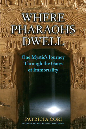 Where Pharaohs Dwell One Mystics Journey Through The Gates Of Immortality Patricia Cori