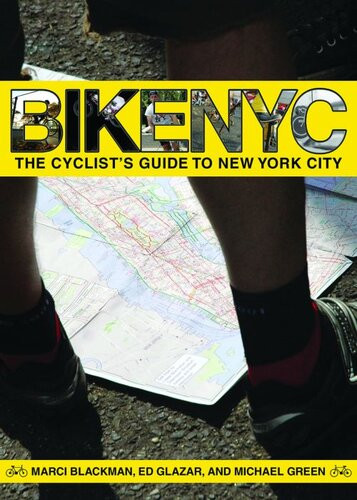 Bike Nyc The Cyclists Guide To New York City Ed Glazar Marci Blackman Michael Green