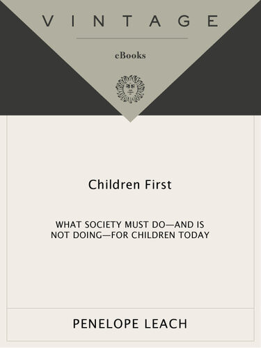 Children First What Society Must Doand Is Not Doingfor Children Today Penelope Leach