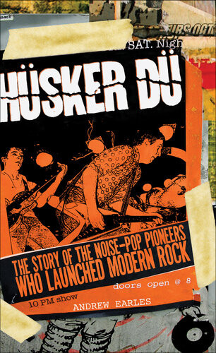 Husker Du The Story Of The Noisepop Pioneers Who Launched Modern Rock Andrew Earles