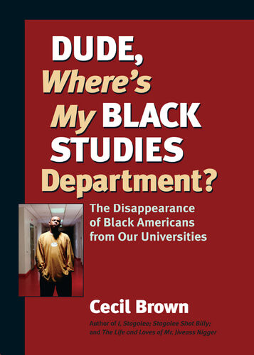 Dude Wheres My Black Studies Department The Disappearance Of Black Americans From Our Universities Cecil Brown