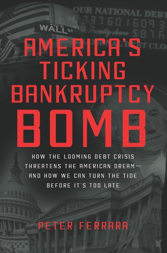 Americas Ticking Bankruptcy Bomb How The Looming Debt Crisis Threatens The American Dream And How We Can Turn The Tide Before Its Too Late Peter Ferrara