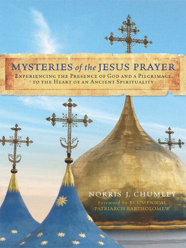 Mysteries Of The Jesus Prayer Experiencing The Mysteries Of God And A Pilgrimage To The Heart Of An Ancient Spirituality Norris Chumley