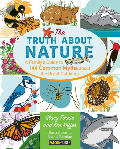 Truth About Nature A Familys Guide To 144 Common Myths About The Great Outdoors Stacy Tornio Ken Keffer