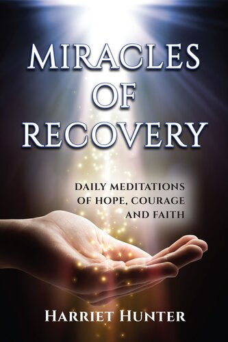 Miracles Of Recovery Daily Meditations Of Hope Courage And Faith Harriet Hunter