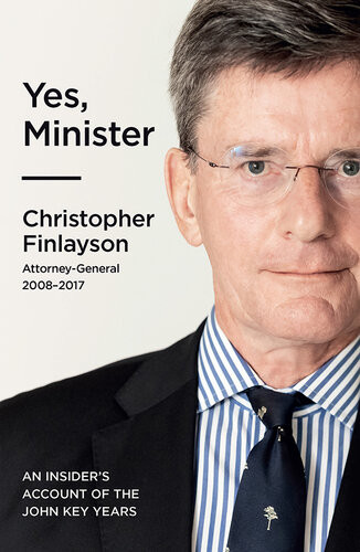 Yes Minister An Insiders Account Of The John Key Years Chris Finlayson