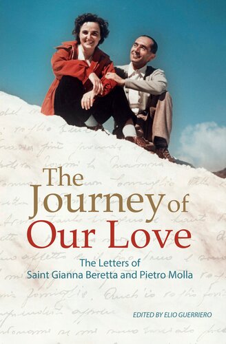 The Journey Of Our Love The Letters Of Saint Gianna Beretta And Pietro Molla The Letters Of Saint Gianna Beretta And Pietro Molla Elio Guerriero