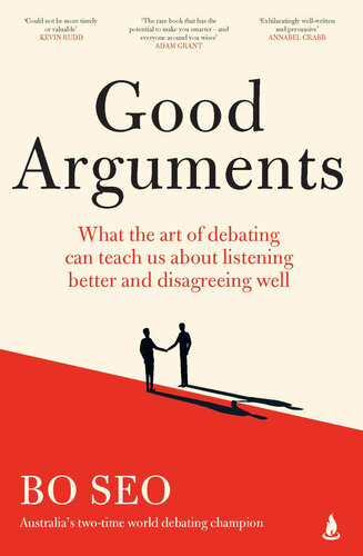 Good Arguments What The Art Of Debating Can Teach Us About Listening Better And Disagreeing Well Bo Seo