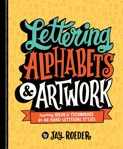 Lettering Alphabets Artwork Inspiring Ideas Techniques For 60 Handlettering Styles Jay Roeder