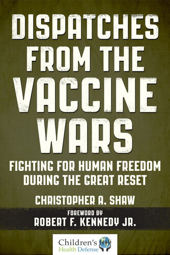 Dispatches From The Vaccine Wars Fighting For Human Freedom During The Great Reset Christopher A Shaw