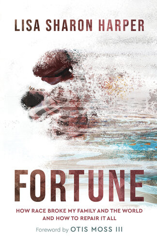Fortune How Race Broke My Family And The Worldand How To Repair It All Lisa Sharon Harper