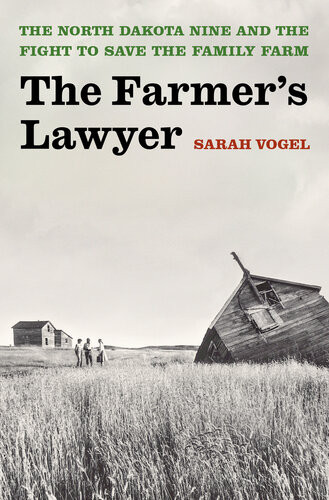The Farmers Lawyer The North Dakota Nine And The Fight To Save The Family Farm Sarah Vogel