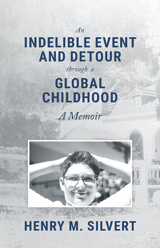 An Indelible Event And Detour Through A Global Childhood A Memoir Henry M Silvert
