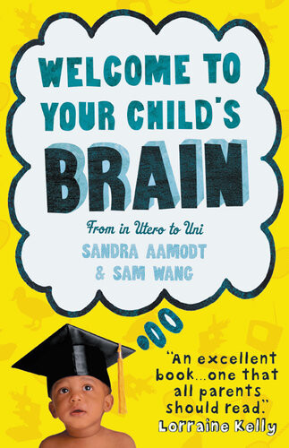 Welcome To Your Childs Brain How The Mind Grows From Birth To University Sandra Aamodt Sam Wang