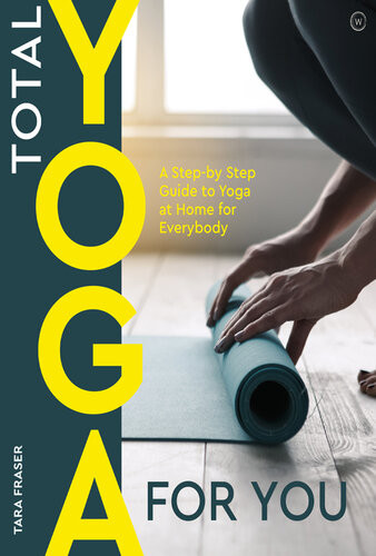 Total Yoga For You A Stepbystep Guide To Yoga At Home For Everybody Tara Fraser