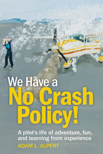 We Have A No Crash Policy A Pilots Life Of Adventure Fun And Learning From Experience Adam L Alpert