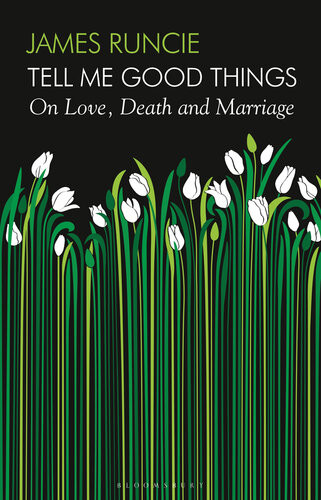 Tell Me Good Things On Love Death And Marriage James Runcie