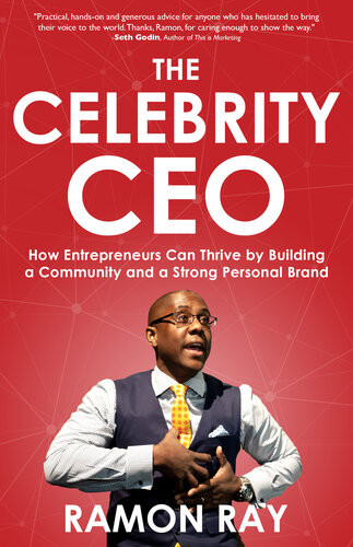 The Celebrity Ceo How Entrepreneurs Can Thrive By Building A Community And A Strong Personal Brand Ramon Ray