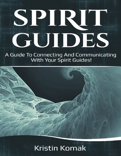 Spirit Guides A Guide To Connecting And Communicating With Your Spirit Guides Kristin Komak