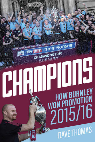 Champions The Story Of Burnleys Instant Return To The Premier League Dave Thomas