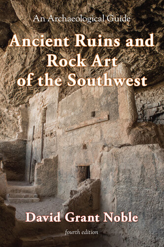 Ancient Ruins And Rock Art Of The Southwest An Archaeological Guide 4th Edition David Grant Noble