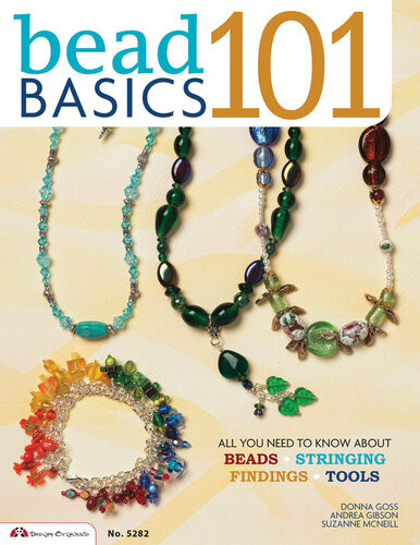 Bead Basics 101 All You Need To Know About Beads Stringing Findings Tools Donna Goss Andrea Gibson Suzanne Mcneill