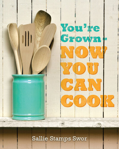 Youre Grown Now You Can Cook Sallie Swor
